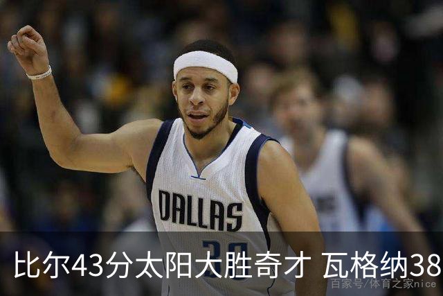 比尔43分太阳大胜奇才 瓦格纳38分魔术克活塞