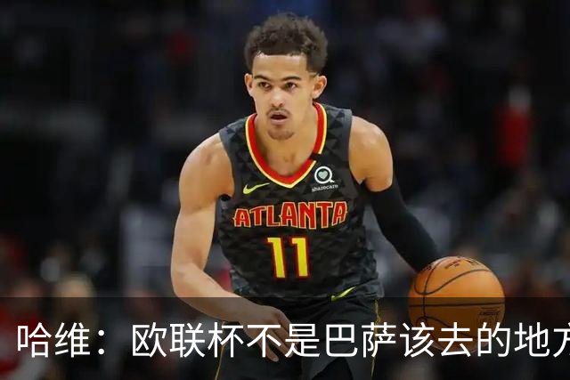 哈维：欧联杯不是巴萨该去的地方 但我们必须夺冠